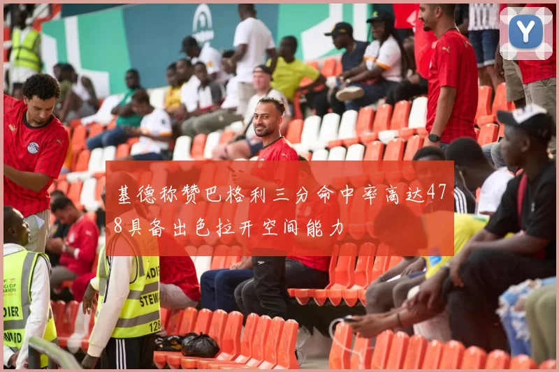 基德称赞巴格利三分命中率高达478具备出色拉开空间能力