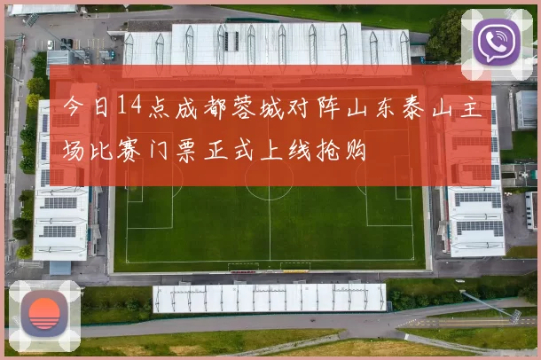 今日14点成都蓉城对阵山东泰山主场比赛门票正式上线抢购